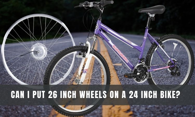 Can i put 26 inch wheels on a 24 inch bike?