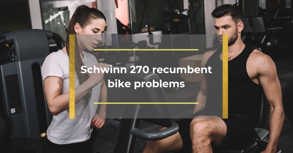 Schwinn 270 recumbent bike problems