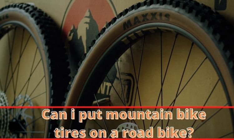 Can i put mountain bike tires on a road bike